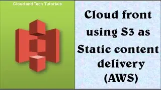Cloud front using S3  as static content delivery (AWS)-Cloud and Tech Tutorials