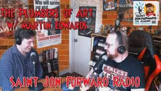 The Plumbers of Art (w/ Martin Edwards) - Saint Jon Forward Radio