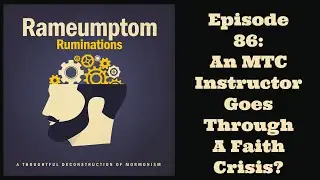 Rameumptom Ruminations: 086: An MTC Instructor Goes Through a Faith Crisis Part 2