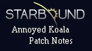 [Starbound Patch Notes] - Annoyed Koala 12/9/13