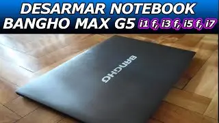 Desarmar Notebook Bangh&oacute; MAX G5 i1 F, i3 F, i5 F, i7. Remover carcasa, teclado, placa madre, display