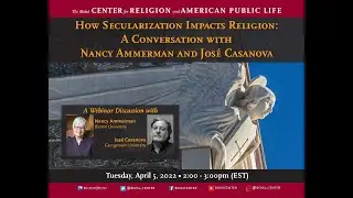 How Secularization Impacts Religion: A Conversation with Nancy Ammerman and Jos&eacute; Casanova
