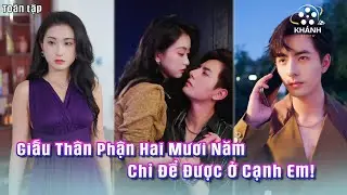 Tưởng Chỉ Là Oan Gia, Không Ngờ Anh Lại Giấu Thân Phận 20 Năm Chỉ Để Được Yêu Em Đúng Lúc!