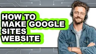 How to Make Google Sites Website - Easy Guide
