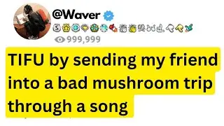 TIFU by sending my friend into a bad mushroom trip