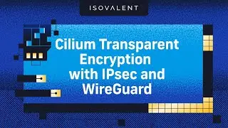 Cilium Transparent Encryption with IPsec and WireGuard