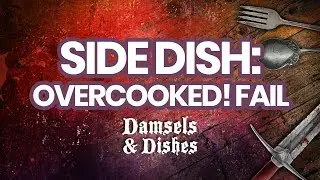 Damsels & Dishes Side Dish: Overcooked! Fail turned IRL