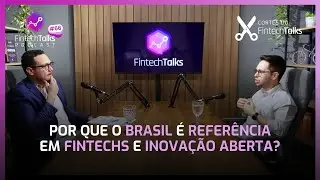 Por Que o Brasil &Eacute; Refer&ecirc;ncia em Fintechs e Inova&ccedil;&atilde;o Aberta? [Cortes do Fintech Talks]