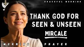 Lord, Thank You for Seen and Unseen Miracles in My Life | Morning Prayer