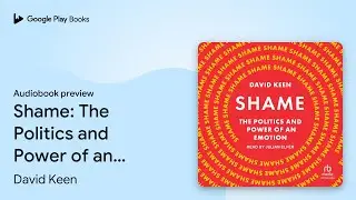 Shame: The Politics and Power of an Emotion by David Keen &middot; Audiobook preview