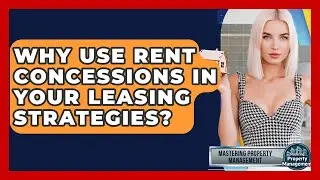Why Use Rent Concessions In Your Leasing Strategies? - Mastering Property Management