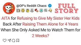 AITA for Refusing to Give My Sister Her Kids Back After Raising Them Alone for 4 Years When She...