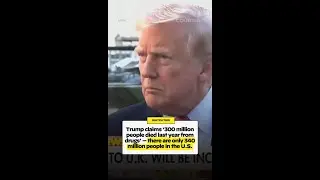 Trump said 300 million people died from drugs last year