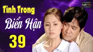 T&Igrave;NH TRONG BIỂN HẬN TẬP 39 | PHIM T&Igrave;NH CẢM VIỆT NAM HAY NHẤT V&Agrave; MỚI NHẤT | PHIM HAY VIỆT NAM 2026