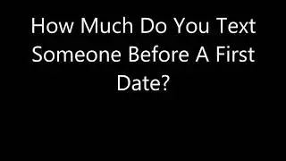 How Much Do You Text Someone Before A First Date?