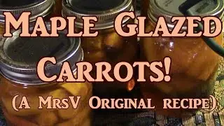 Canning Maple Glazed Carrots!  A MrsV Original Recipe