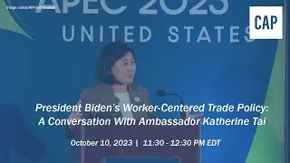 President Biden&rsquo;s Worker-Centered Trade Policy: A Conversation With Ambassador Katherine Tai