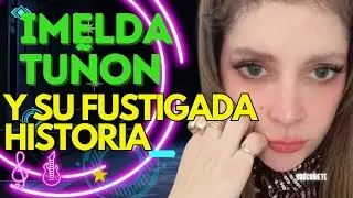 IMELDA TUÑÓN Y SU FUSTIGADA HISTORIA