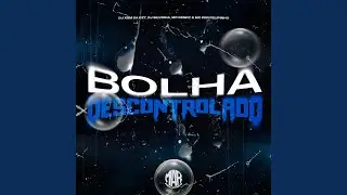 Bolha Descontrolado (feat. Mc Prr Felipinho)