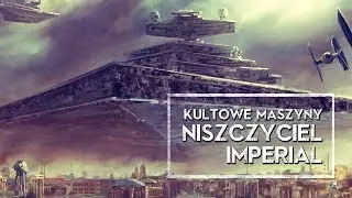 Kultowe Maszyny: Gwiezdny Niszczyciel Klasy I Imperial [HOLOCRON]