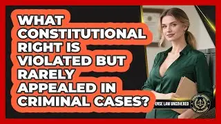 What Constitutional Right Is Violated But Rarely Appealed In Criminal Cases?