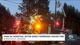 Man in hospital after early morning house fire on Spokane's South Hill
