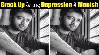 Manish Naggdev Taking Counselling Post Break-Up With Srishty Rode| Manish-Srishty Break Up