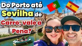 Vale a Pena Ir de Carro do Porto, Portugal até Sevilha? Mostro Tudo!