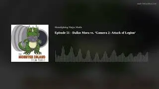 Episode 51 &ndash; Dallas Mora vs. &lsquo;Gamera 2: Attack of Legion&lsquo;