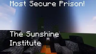 The Sunshine Institute - Minecraft's Most Secure Prison (ft. lazy video)