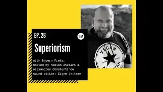 Episode #28. Superiorism ft. Bjoern Freter