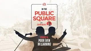 In The Public Square with John Nery: Poor even in learning