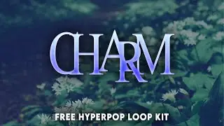 CHARM - FREE HYPERPOP/GLITCHCORE LOOP KIT - MELODIES FOR GLAIVE, BRAKENCE, ERICDOA AND MORE