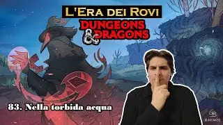 DND &ndash; Nella torbida acqua / Campagna L'Era dei Rovi, episodio 83