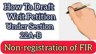 How To Draft 22AB Application Under crpc 1898/ Writ Petition for Non Registration Of FIR