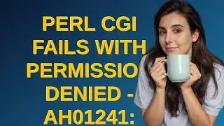 Perl CGI Fails with Permission Denied - AH01241: Error spawning CGI child