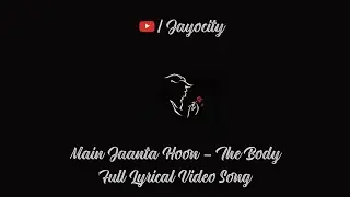 Main Jaanta Hoon Lyrics | Full Video Song | The Body | Jubin Nautiyal | Jayocity