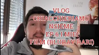 VLOG CHIACCHIERIAMO INSIEME EP.6 I MIEI FILM (BLURAY RARI)