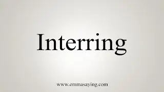 How To Say Interring