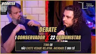 N&Atilde;O EXISTE VERDADE RELATIVA. A VERDADE &Eacute; UMA S&Oacute; | 1 CONSERVADOR X 22 COMUNISTAS (Tassos Lycurgo)