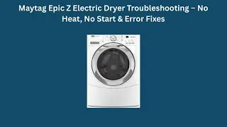 Устранение неполадок электрической сушилки Maytag Epic Z &ndash; отсутствие нагрева, невозможность запу...