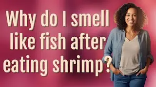 Why do I smell like fish after eating shrimp?