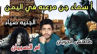 اسماء جن غريبه ومرعبه في اليمن طاهش الحوبان الجنيه صياد ام الصبيان جارة البيت