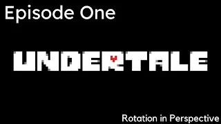 Undertale Ep. 1 | Rotation in Perspective