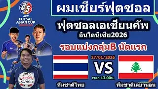 Live เชียร์สด ไทย พบ เลบานอน | ฟุตซอล AFC Futsal Asian Cup 2026 กลุ่ม B นัดแรก