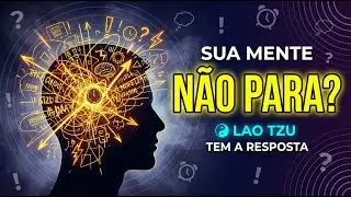 Ansiedade: Por Que Sua Mente NÃO PÁRA? Lao Tzu Explica (E Como Resolver)
