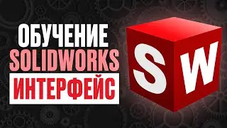 Обучение SolidWorks. ИНТЕРФЕЙС программы от А до Я