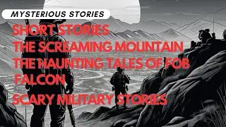 The Screaming Mountain: The Haunting Tales of FOB Falcon  | Scary Military Stories | Afghanistan