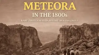 Meteora in the 1800s &mdash; Rare Photographs of the Monasteries Before Modern Greece
