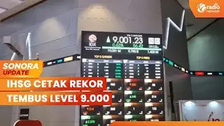 IHSG Cetak Rekor, Dibuka Menguat dan Tembus Level 9.000 | SONORA UPDATE